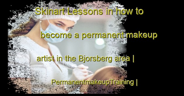 Skinart Lessons in how to become a permanent makeup artist in the Bjorsberg area | PermanentmakeupTraining | PermanentmakeupClasses | SkinartTraining-Sweden